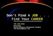 Don't Find Your Job ... Find Your Career