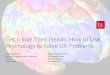 Get Inside Their Heads: How to Use Psychology to Solve UX Problems