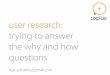User Research: trying to answer the why and how questions