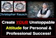 Christopher Rausch - "Create YOUR Unstoppable Attitude for Personal & Professional Success Bootcamp