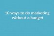 10 ways to do marketing without a budget (Wize)