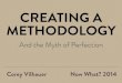 "Creating a Methodology: The Myth of Perfection" - Now What? Conference 2014