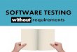 Software Testing without Requirements: Survival Guide