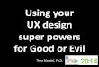 Using your User Experience (UX) Super Powers for Good or Evil - Theo Mandel, Ph.D