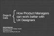Dogs & Cats: How Product Managers can work better with UX Designers