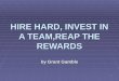 Hire hard, invest in a team,reap the rewards