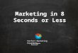 Marketing in 8 Seconds or Less