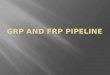 Grp and Frp Pipeline