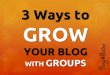 3 Ways to Use Groups to Grow Your Blog