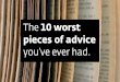 The 10 worst pieces of advice you've ever had