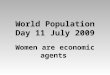 World Population Day 2009   Women Are Economic Agents