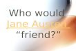 Who Would Jane Austen Friend?