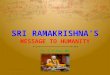 Sri Ramakrishna"s Message