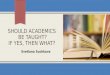 Should academics be taught ? If yes, then what?