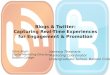 Blogs and Twitter: Capturing Real-time Experiences for Engagement and Promotion