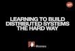 Learning to build distributed systems the hard way