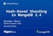 MongoDB San Francisco 2013: Hash-based Sharding in MongoDB 2.4 presented by Brandon Black, 10gen