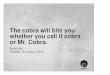 The cobra will bite you whether you call it cobra or Mr. Cobra