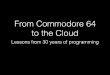 From Commodore 64 to the Cloud — Lessons from 30 years of programming