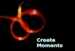 Create Moments