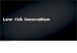 Low Risk Innovation