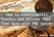 Part 2 / 4: How to Intelligently Process and Deliver Real-Time Data with FME Server (Technical Webinar)