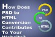 How Does PSD to HTML Conversion Contributes To Your Website?