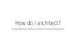 "How do I Architect?"  - Quick Introduction to Architecture for Salesforce Admins
