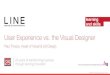 User Experience vs. the Visual Designer - LINE Communications