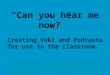 Can you hear me now? Creating Voki and Podcasts for use in the classroom