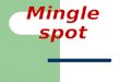 Mingle spot