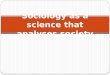 Sociology as a science that analyses society
