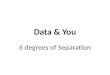 Data & you - 6 degrees of seperation