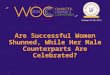 Are Successful Women Shunned, while her male counterparts are Celebrated? (WOC 2014)