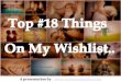 Top 18 Things on my wishlist