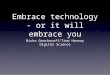 Embrace Technology – or It will Embrace You