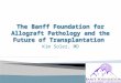 Banff foundation and future of transplantation