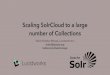 Scaling SolrCloud to a Large Number of Collections - Fifth Elephant 2014