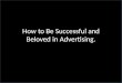 How to Be Successful and Beloved in Advertising