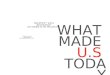 What made us