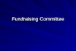 Fundraising Committee Presentation overview Roles of the 