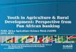 Youth in Agriculture & Rural Development: Perspective from Pan African banking