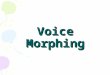 Voice morphing ppt