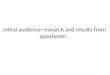 Initial audience research and results from questioner