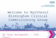 Dr Tony Ainsworth. Northeast Birmingham Clinical Commissioning Group