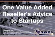 One Value Added Reseller's Advice to Startups (Slides)