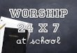 Worship 24 x 7 At School