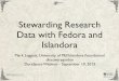 9-10-13 Stewarding Research Data with Fedora and Islandora Presentation Slides