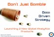 Don't Just Gamble: Data Driven Strategy For The Launch Of 2 New Global Analytics Products