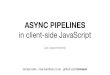 Async data pipelines for client-side JavaScript